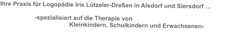 Ihre Praxis fr Logopdie Iris Ltzeler-Dreen in Alsdorf und Siersdorf   -spezialisiert auf die Therapie von  Kleinkindern, Schulkindern und Erwachsenen-